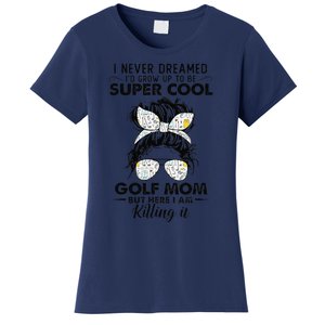 Womens Never Dreamed Grow Up To Be A Golf Mom Golfers Tees Women's T-Shirt