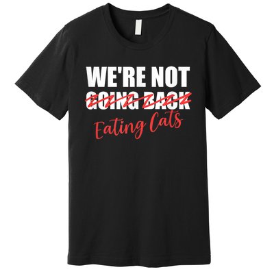 WeRe Not Eating Cats WeRe Not Going Back Kamala 2024 Premium T-Shirt