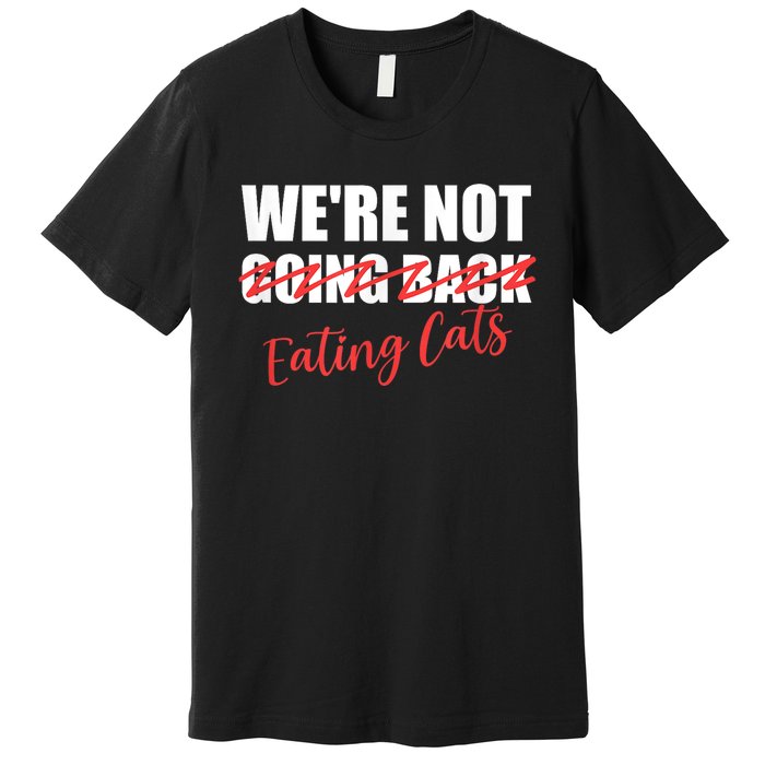 WeRe Not Eating Cats WeRe Not Going Back Kamala 2024 Premium T-Shirt