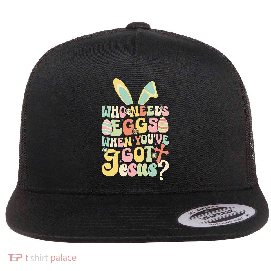 Who Needs Eggs When You’Ve Got Jesus Flat Bill Trucker Hat