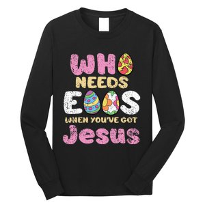 Who Needs Eggs When Youve Got Jesus Easter Long Sleeve Shirt