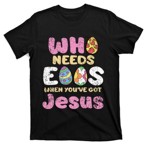 Who Needs Eggs When Youve Got Jesus Easter T-Shirt