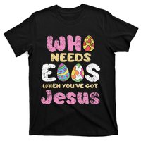 Who Needs Eggs When Youve Got Jesus Easter T-Shirt