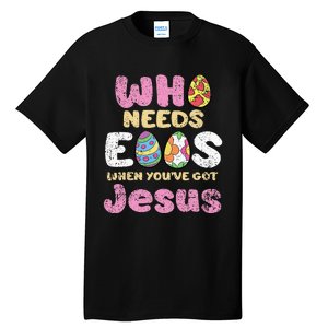 Who Needs Eggs When Youve Got Jesus Easter Tall T-Shirt