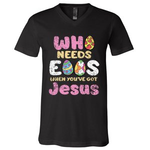 Who Needs Eggs When Youve Got Jesus Easter V-Neck T-Shirt