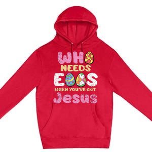 Who Needs Eggs When Youve Got Jesus Easter Premium Pullover Hoodie