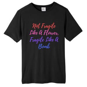 Wo Not Fragile Like A Flower Fragile Like A Bomb Gift Cool Gift Tall Fusion ChromaSoft Performance T-Shirt