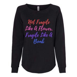 Wo Not Fragile Like A Flower Fragile Like A Bomb Gift Cool Gift Womens California Wash Sweatshirt