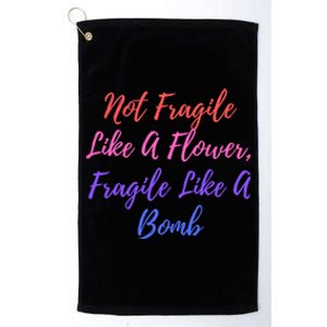 Wo Not Fragile Like A Flower Fragile Like A Bomb Gift Cool Gift Platinum Collection Golf Towel