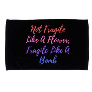 Wo Not Fragile Like A Flower Fragile Like A Bomb Gift Cool Gift Microfiber Hand Towel