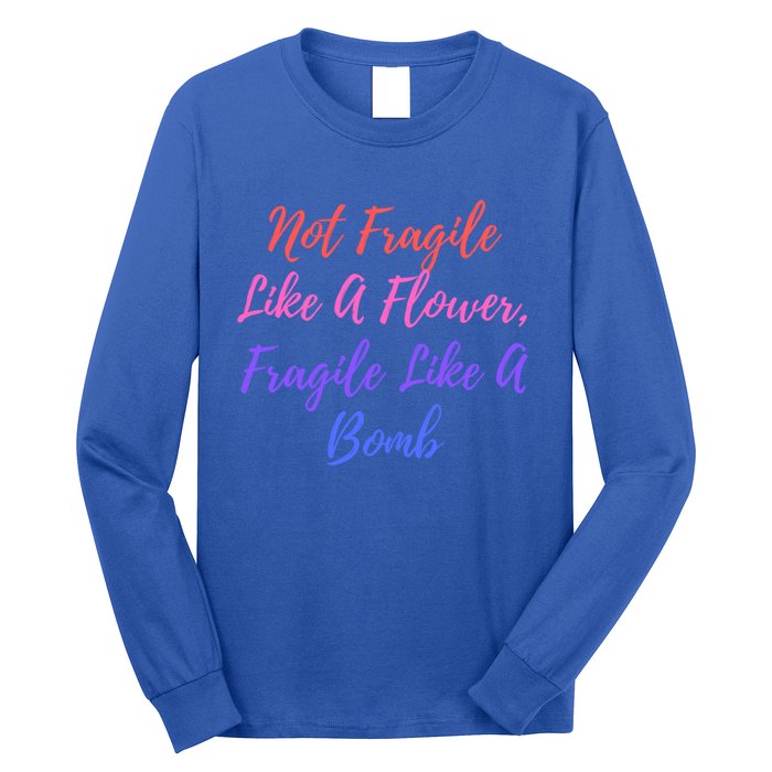 Wo Not Fragile Like A Flower Fragile Like A Bomb Gift Cool Gift Long Sleeve Shirt