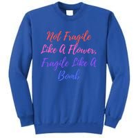 Wo Not Fragile Like A Flower Fragile Like A Bomb Gift Cool Gift Sweatshirt