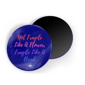 Wo Not Fragile Like A Flower Fragile Like A Bomb Gift Cool Gift Magnet