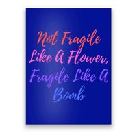 Wo Not Fragile Like A Flower Fragile Like A Bomb Gift Cool Gift Poster