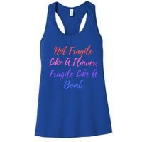 Wo Not Fragile Like A Flower Fragile Like A Bomb Gift Cool Gift Women's Racerback Tank