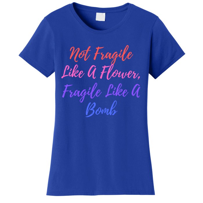 Wo Not Fragile Like A Flower Fragile Like A Bomb Gift Cool Gift Women's T-Shirt