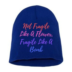 Wo Not Fragile Like A Flower Fragile Like A Bomb Gift Cool Gift Short Acrylic Beanie