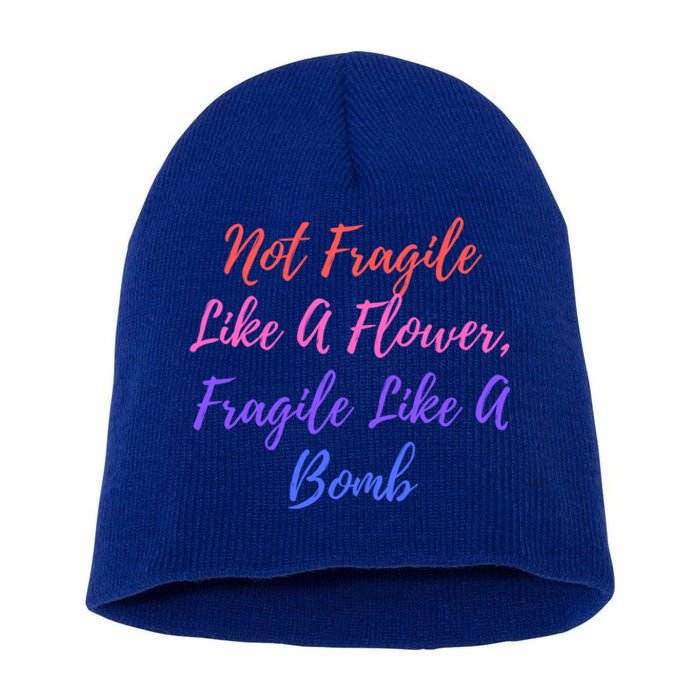 Wo Not Fragile Like A Flower Fragile Like A Bomb Gift Cool Gift Short Acrylic Beanie