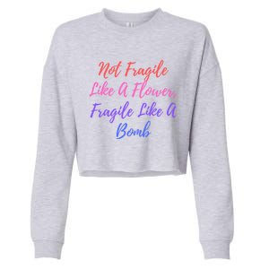 Wo Not Fragile Like A Flower Fragile Like A Bomb Gift Cool Gift Cropped Pullover Crew