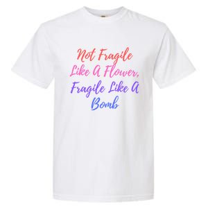 Wo Not Fragile Like A Flower Fragile Like A Bomb Gift Cool Gift Garment-Dyed Heavyweight T-Shirt