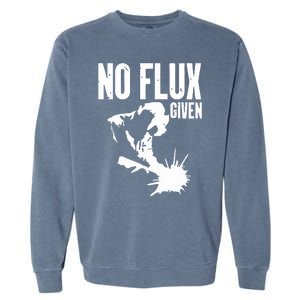 Welder No Flux Given | Funny Welding Dads Garment-Dyed Sweatshirt