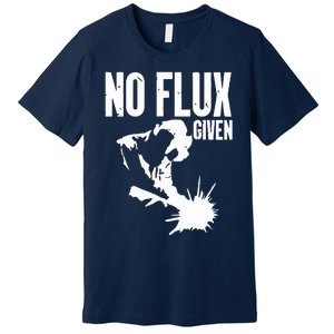 Welder No Flux Given | Funny Welding Dads Premium T-Shirt