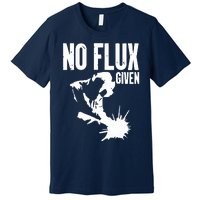 Welder No Flux Given | Funny Welding Dads Premium T-Shirt