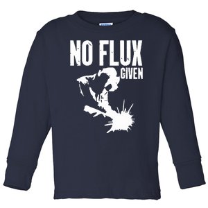 Welder No Flux Given | Funny Welding Dads Toddler Long Sleeve Shirt