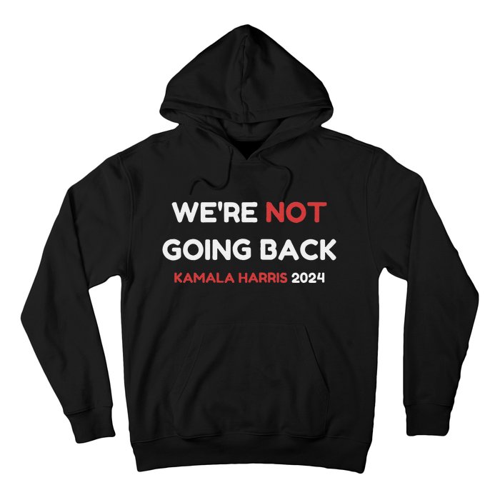 WeRe Not Going Back Vote For 2024 President Kamala Harris Hoodie