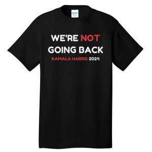 WeRe Not Going Back Vote For 2024 President Kamala Harris Tall T-Shirt