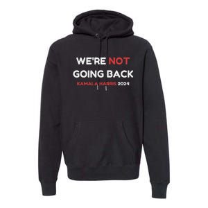 WeRe Not Going Back Vote For 2024 President Kamala Harris Premium Hoodie