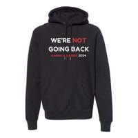 WeRe Not Going Back Vote For 2024 President Kamala Harris Premium Hoodie