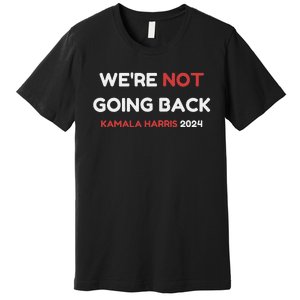 WeRe Not Going Back Vote For 2024 President Kamala Harris Premium T-Shirt