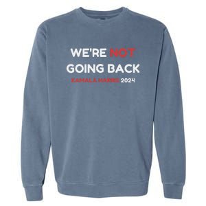 WeRe Not Going Back Vote For 2024 President Kamala Harris Garment-Dyed Sweatshirt