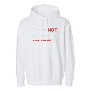 WeRe Not Going Back Vote For 2024 President Kamala Harris Garment-Dyed Fleece Hoodie