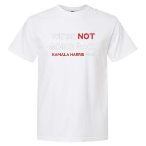 WeRe Not Going Back Vote For 2024 President Kamala Harris Garment-Dyed Heavyweight T-Shirt