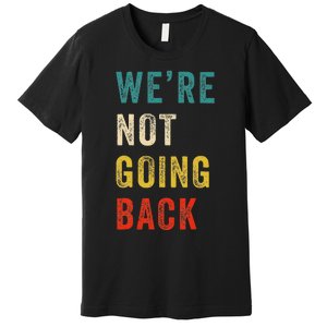 Were Not Going Back Vote For 2024 President Kamala Harris Premium T-Shirt