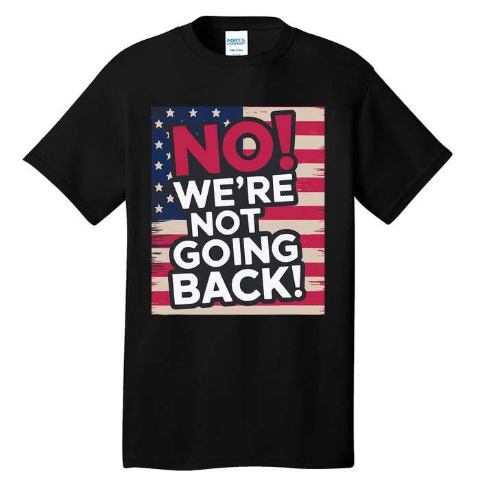 We’Re Not Going Back! 2024 Vote For Kamala Harris President Tall T-Shirt