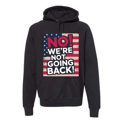 We’Re Not Going Back! 2024 Vote For Kamala Harris President Premium Hoodie