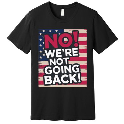 We’Re Not Going Back! 2024 Vote For Kamala Harris President Premium T-Shirt