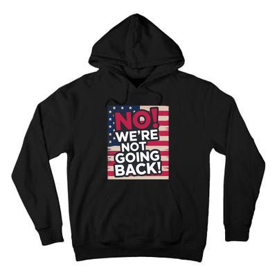 We’Re Not Going Back! 2024 Vote For Kamala Harris President Tall Hoodie