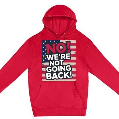 We’Re Not Going Back! 2024 Vote For Kamala Harris President Premium Pullover Hoodie