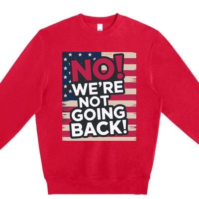 We’Re Not Going Back! 2024 Vote For Kamala Harris President Premium Crewneck Sweatshirt