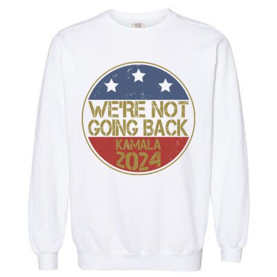 Were Not Going Back Kamala Harris 2024 Campaign Garment-Dyed Sweatshirt