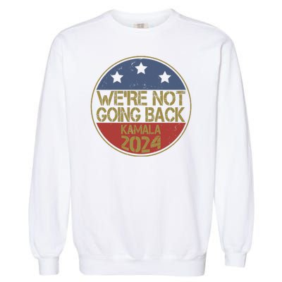 Were Not Going Back Kamala Harris 2024 Campaign Garment-Dyed Sweatshirt