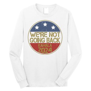 Were Not Going Back Kamala Harris 2024 Campaign Long Sleeve Shirt