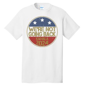 Were Not Going Back Kamala Harris 2024 Campaign Tall T-Shirt