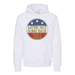 Were Not Going Back Kamala Harris 2024 Campaign Premium Hoodie