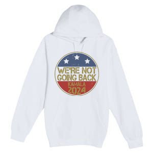 Were Not Going Back Kamala Harris 2024 Campaign Premium Pullover Hoodie