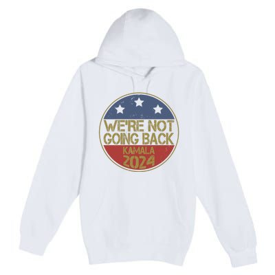 Were Not Going Back Kamala Harris 2024 Campaign Premium Pullover Hoodie